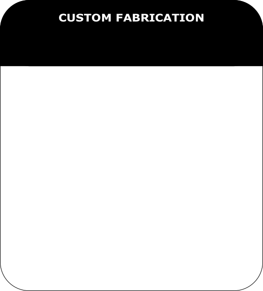 CUSTOM FABRICATION
